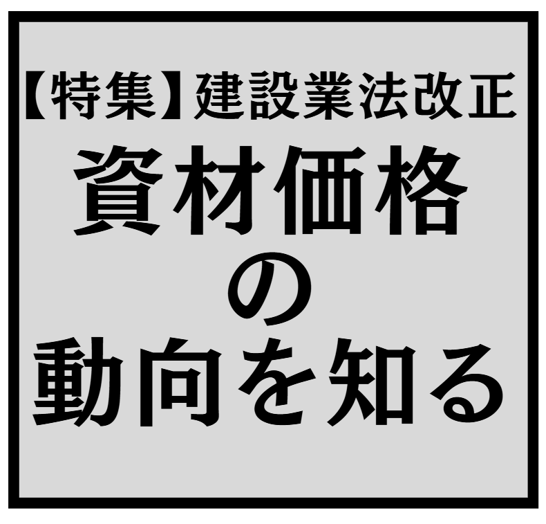 【特集】建設業法改正　資材価格の動向を知る　を更新しました