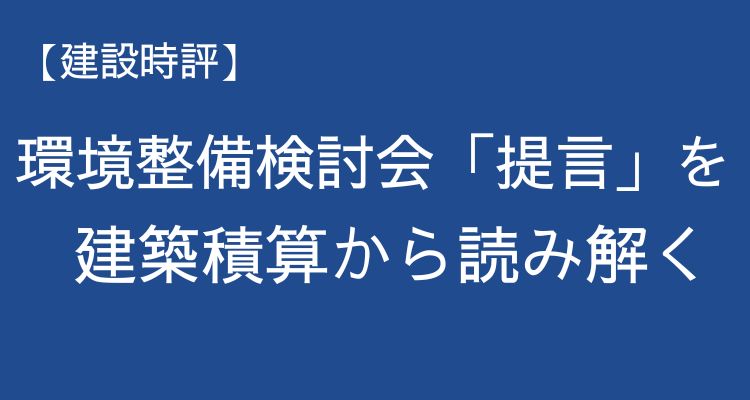 【建設時評】環境整備検討会「提言」を建築積算から読み解く