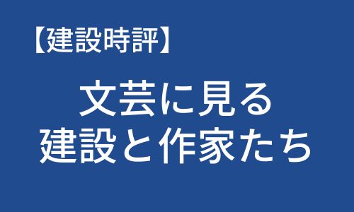 【建設時評】文芸に見る建設と作家たち