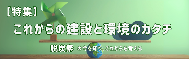 【特集】これからの建設と環境のカタチ