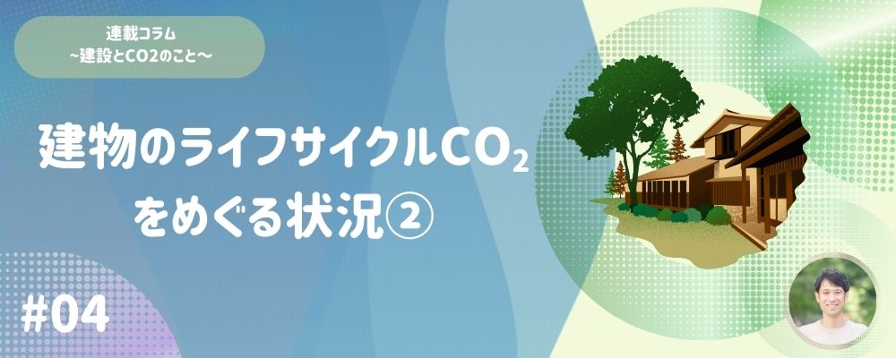 ＃04 建物のライフサイクルCO<sub>2</sub>をめぐる状況②