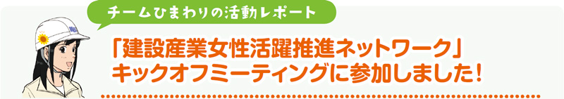 チームひまわりの活動レポート
「建設産業女性活躍推進ネットワーク」キックオフミーティングに参加しました！